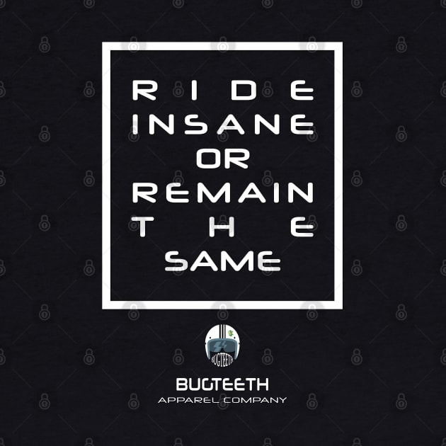 Ride Insane or Remain the Same by Bugteeth by Bugteeth